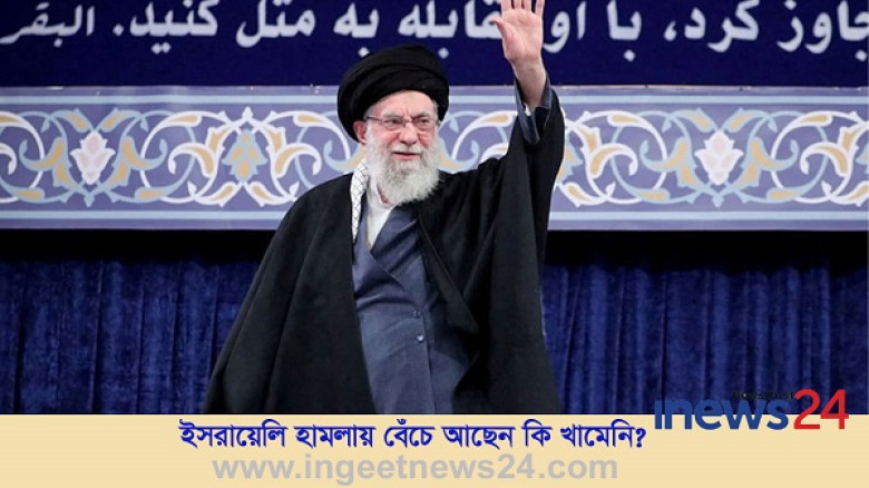 ইসরায়েলি হামলায় বেঁচে আছেন কি খামেনি?